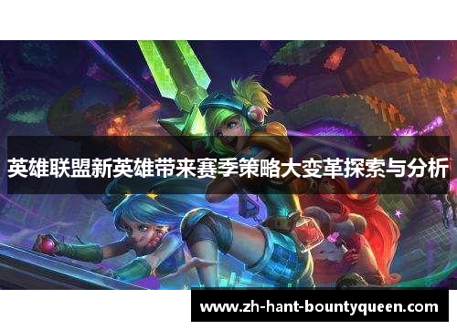 英雄联盟新英雄带来赛季策略大变革探索与分析
