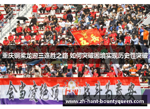 重庆铜梁龙迎三连胜之路 如何突破困境实现历史性突破 重庆铜梁龙迎三连胜之路 如何突破困境实现历史性突破