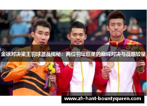 金徐对决梁王羽球激战揭秘:两位羽坛巨星的巅峰对决与战略较量 金徐对决梁王羽球激战揭秘:两位羽坛巨星的巅峰对决与战略较量