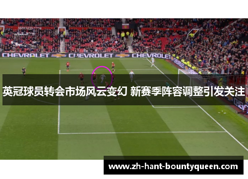 英冠球员转会市场风云变幻 新赛季阵容调整引发关注