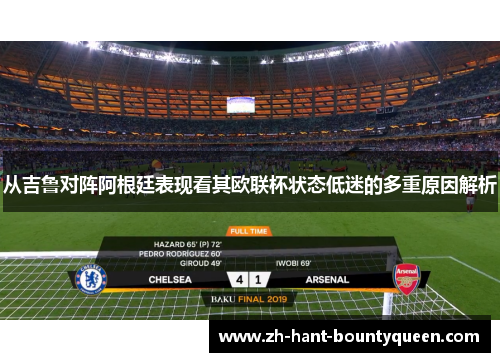 从吉鲁对阵阿根廷表现看其欧联杯状态低迷的多重原因解析 从吉鲁对阵阿根廷表现看其欧联杯状态低迷的多重原因解析