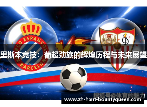 里斯本竞技:葡超劲旅的辉煌历程与未来展望 里斯本竞技:葡超劲旅的辉煌历程与未来展望