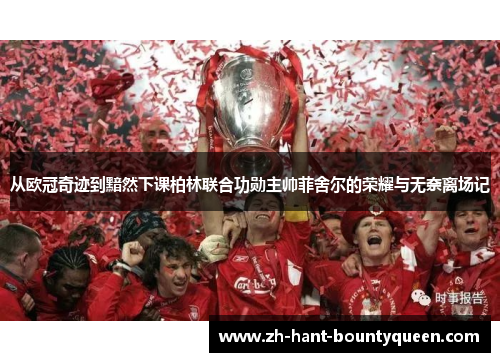 从欧冠奇迹到黯然下课柏林联合功勋主帅菲舍尔的荣耀与无奈离场记 从欧冠奇迹到黯然下课柏林联合功勋主帅菲舍尔的荣耀与无奈离场记