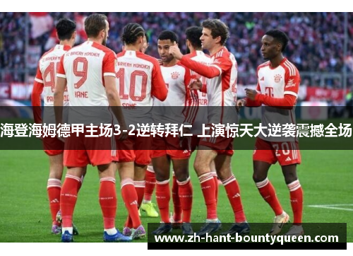 海登海姆德甲主场3-2逆转拜仁 上演惊天大逆袭震撼全场