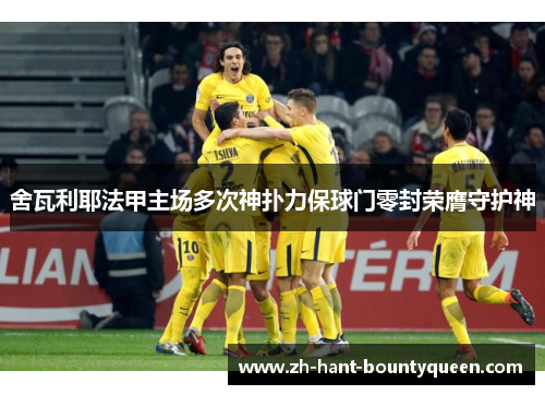 舍瓦利耶法甲主场多次神扑力保球门零封荣膺守护神